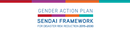 The Gender Action Plan to support implementation of the Sendai Framework for Disaster Risk Reduction 2015-2030 (Sendai GAP)