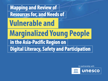 Mapping and review of resources for, and needs of vulnerable and marginalized young people in the Asia-Pacific region on digital literacy, safety and participation