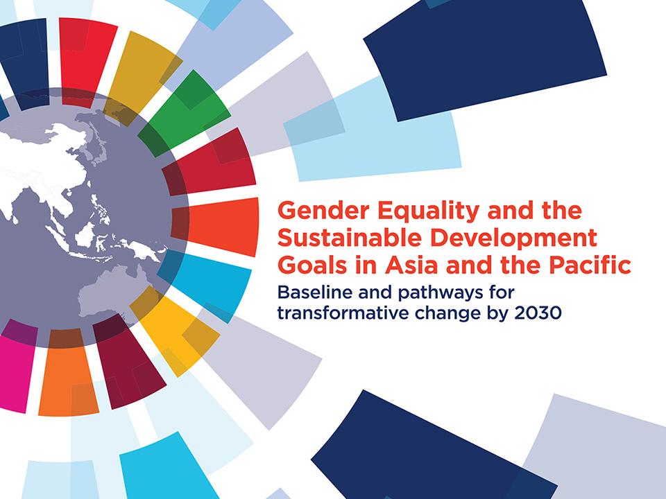 Gender Equality and the Sustainable Development Goals in Asia and the Paciﬁc