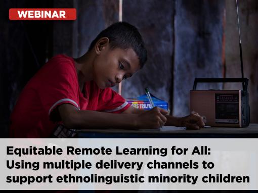 Webinar on Equitable Remote Learning for All: Using multiple delivery channels to support ethnolinguistic minority children